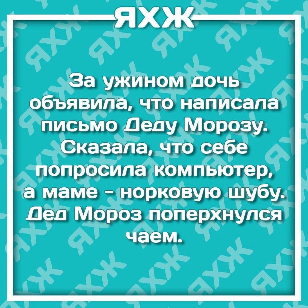 Х За ужином дочь объявила что написала письмо деду Морозу Сказала что себе попросила компьютер а маме норковую шубу Дед Мороз поперхнулся чаем