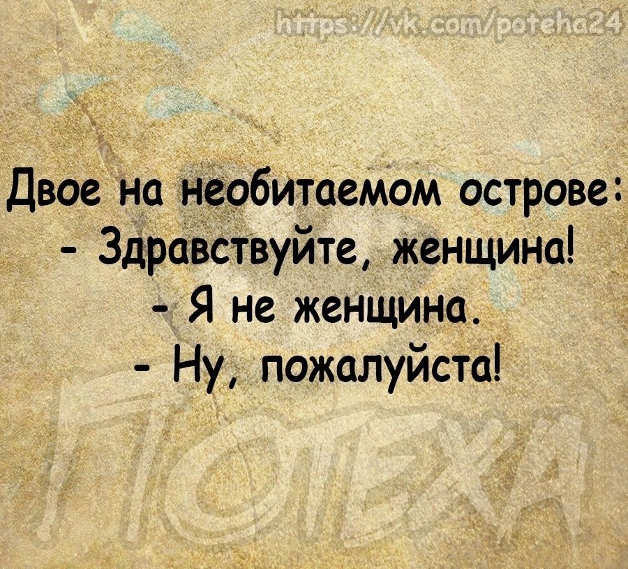 _ Двое на необитаемом острове Здраёствуйте Женщина Я не женщина Ну пожалуйста