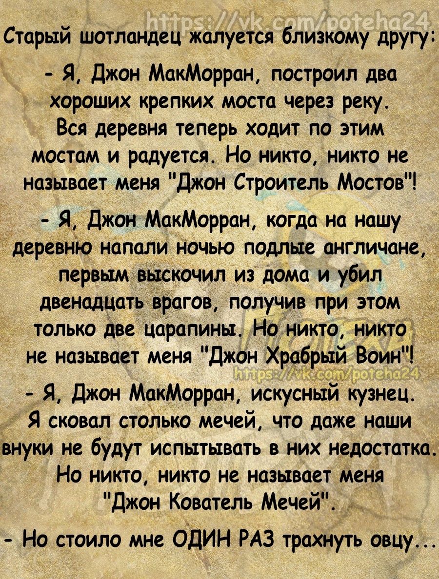 Старый шотландец жалуется близкому другу Я Джон МакМорран построил даа хороших крепких моста через реку вся деревня теперь ходит по этим мостам и радуется Но никто никто не называет меня джон Строитель Мостов Я Джон МакМарран когда на нашу деревню напали ночью подлые англичане первымвыскочил из дома и убил двенадцать врагов получив при этом только Две Царапины Но никто никто не называет меня джон 