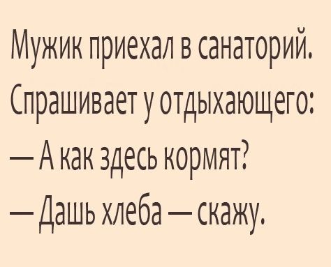 Мужик приехал в санаторий Спрашиваетуотдыхающего А как здесь кормят Дашьхлеба скажу