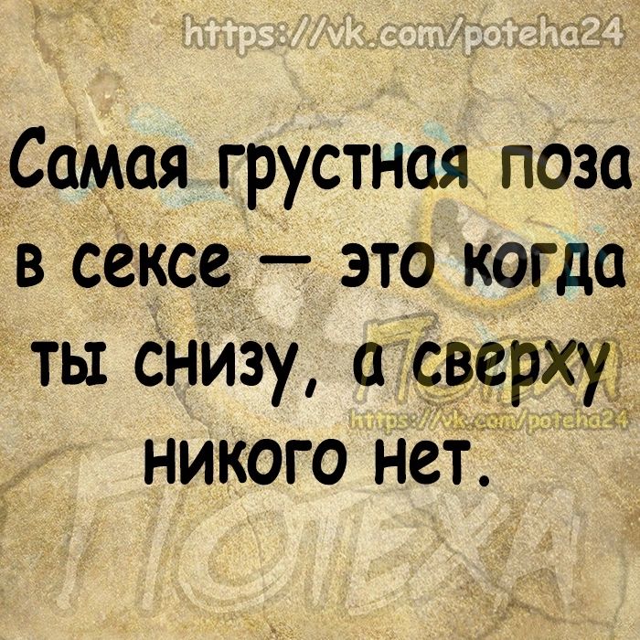 Самая грустная поза В сексе это когда ты снизу сверху никого нет