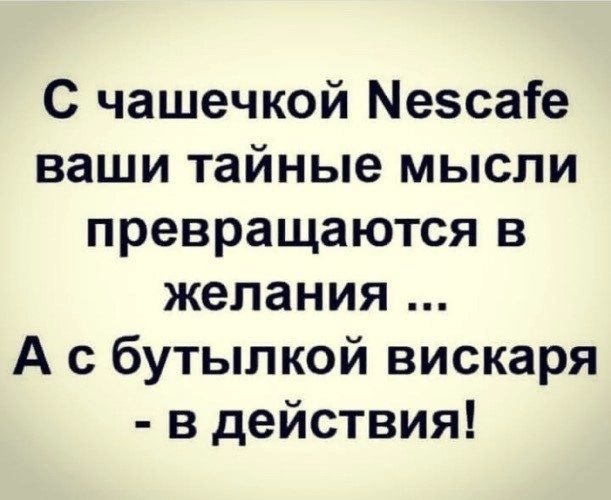 С чашечкой Мезсаіе ваши тайные мысли превращаются в желания А с бутылкой вискаря в действия