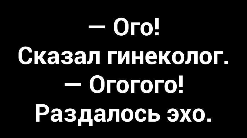 Ого Сказал гинеколог Огогого Раздалось эхо