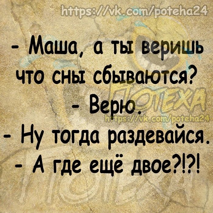 Маша ть1 веришь что сны сбываются Верю Ну тогда раздевайся А где ещё двое