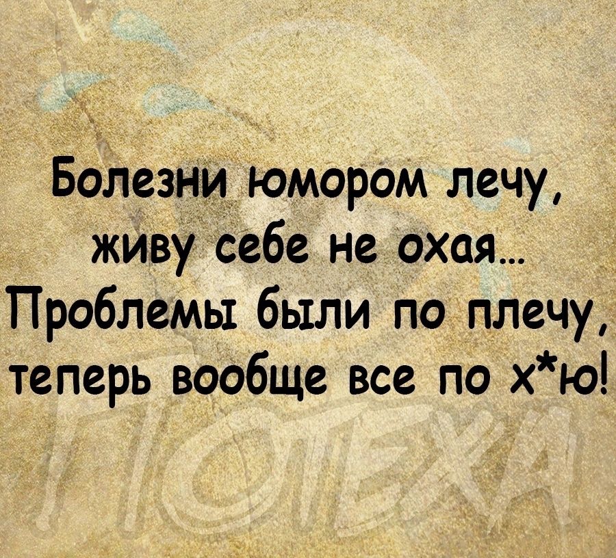 Ведет м юмором лечу жИву себе не охая Проблемы были по плечу теперь вообще все по хю