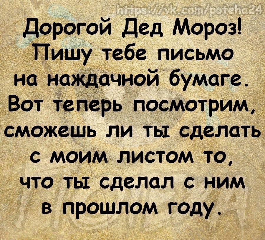 Дорогой Дед Мороз Пишу тебе письмо на наждачной бумаге Вот Телерь посмотрим сможешь ли ты сделать с моим листом то что ты сделал с ним в прошлом году _