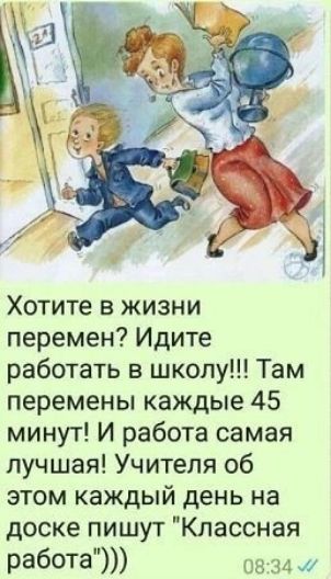 Хотите в жизни перемен Идите работать в школу Там перемены каждые 45 минут И работа самая лучшая Учителя об этом каждый день на доске пишут Классная работа 0834 ж