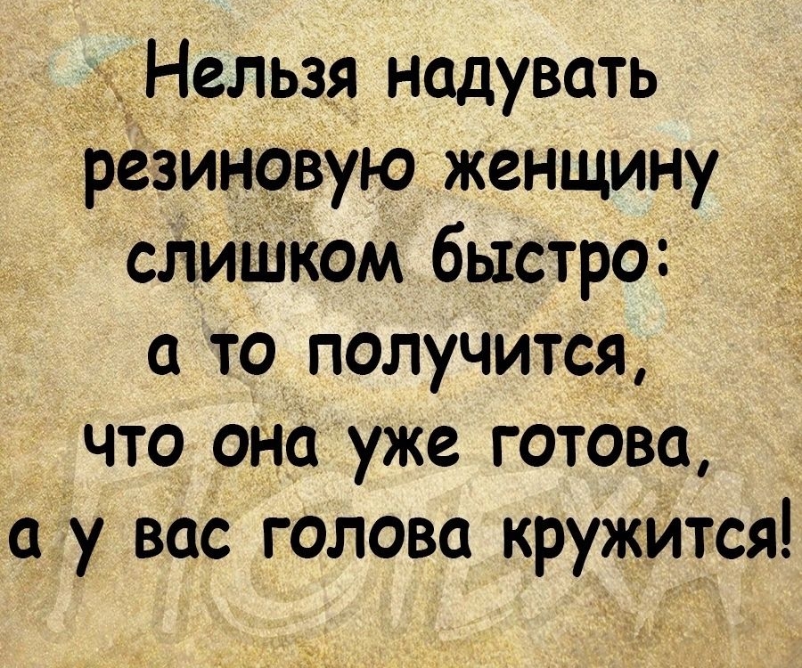 Нельзя надувать резиновую женщину слишом быстро а то получится что она уже готова у вас голова кружится