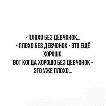 ПЛОХО БЕЗ ЦЕВЧОМОК ПЛОХО БЕЗ ЦЕВЧОНОК ОТО ЕЩЁ ХОРОШО ВОТ КОГДА ХОРОШО БЕЗ ЛЕВЧОНОК ЭТО УЖЕ ПЛОХО