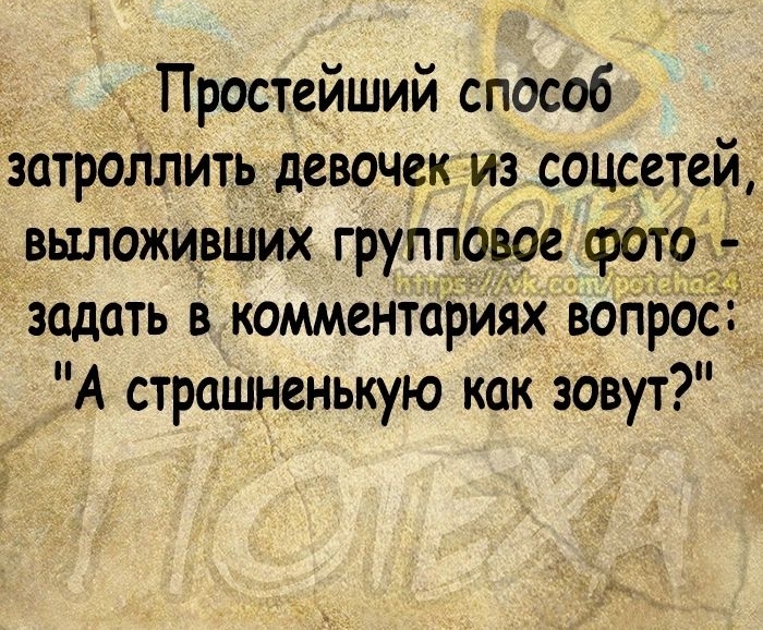 Простейший способ затроіілить девочек из соцсетей выложивших групповое фото задать в комментариях вопрос А страшненькую как зовут