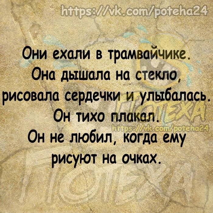 Они ехали в трамвайчике Она дышала на стекло рисовала сердечки и улыбалась Он тихо плакал Он не любил когда ему рисуют на очках