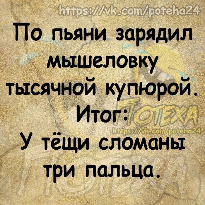 По пьяни зарядил мышеловку тысячной куПюрой Итог У тёщи слоМаньі три пальца