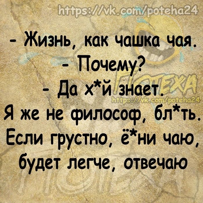 Жизнь как чашка чая Почему Да хй знает Я же Не философ бл ть Если грустно ё ни чаю будет легче отвечаю