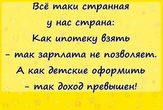 Всё таки странная у нас страна Как ипотеку взять так заришими не позволяет А как детские оформите так доход превышен