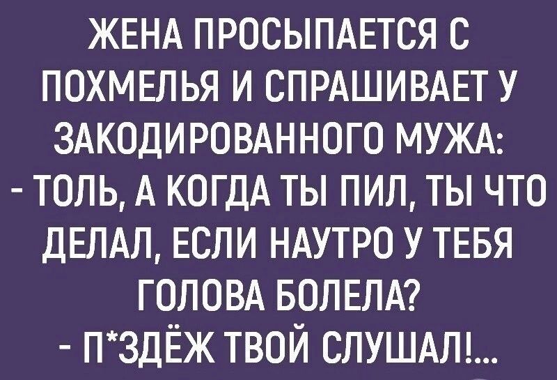 ЖЕНА просыпдвтся с похмвлья и спрдшивдвт у ЗАКОДИРОВАННОГО МУЖА толь А КОГДА ты пип ты что ДЕПАЛ ЕСЛИ НАУТРО У ТЕБЯ голом вол ЕЛА п3дЁж твой слушдпд