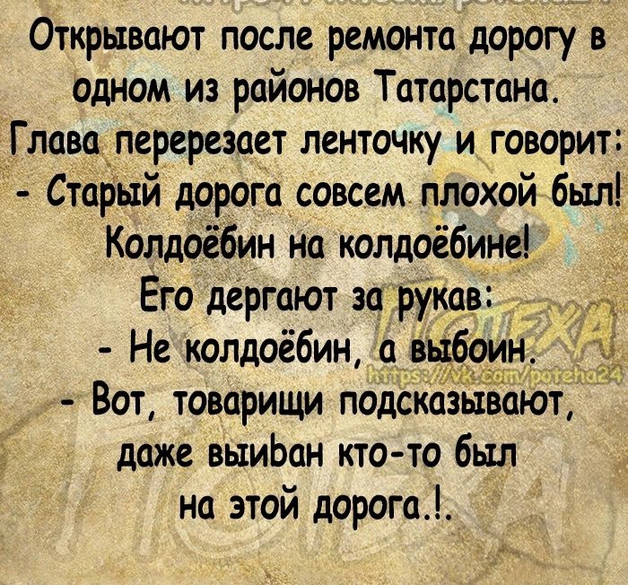 Открывают после ремонта дорогу в одном из районов Татарстана Главаперерезоет ленточку и говорит Старый дорого совсем плохой был Колдоёбин на колдоёбине Его дергают зо руков _ _ Не колдоёбин выбоин _ Вот товарищи подскозьіЁоъот доже выиЬан кто то был на этой дороге