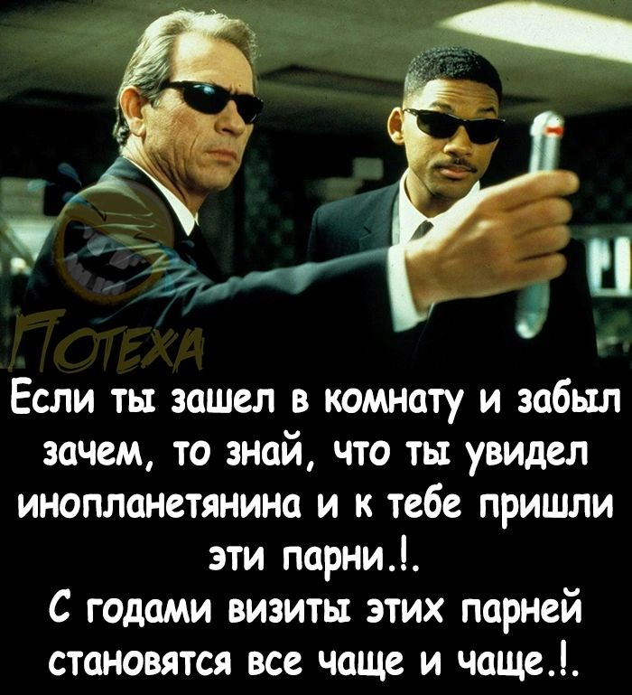Если ты зашел в комнату и забыл зачем то знай что ты увидел инопланетянина и к тебе пришли эти парни С годами визиты этих парней становятся все чаще и чаще