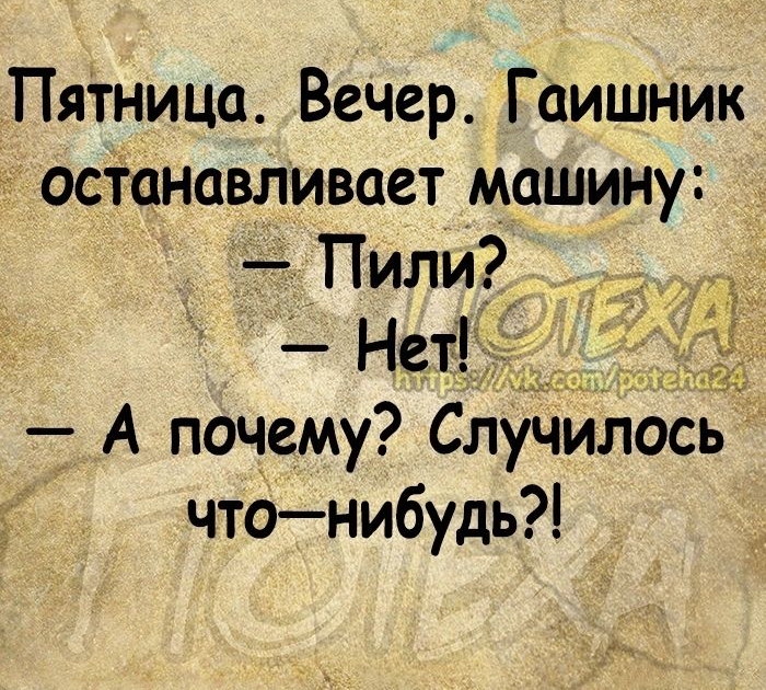 Пятница Вечер Гаишник осТанавливает машину Пили Нет 3 А почему Случилось чтонибудь