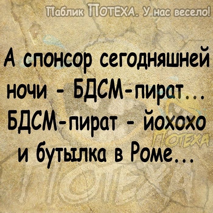 А спонсор сегодняшней ночи БДСМ пират БДСМ пират йохохо и бутылка в РоМё