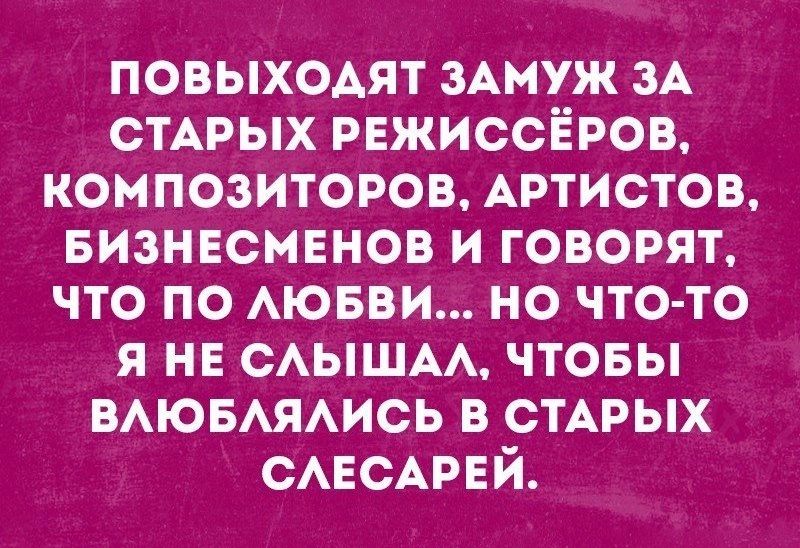 повыходят ЗАМУЖ ЗА СТАРЫХ режиссёров композиторов Артистов Бизнесменов и говорят что по АЮБВИ но что то я не сышм чтовы вювАяись в СТАРЫХ САЕСАРЕЙ