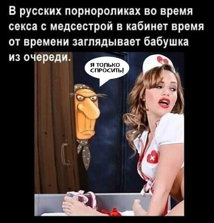 В русских пориороликах во время секса медсестрой в кабинет время от времени заглядывает бабушка из очереди рн
