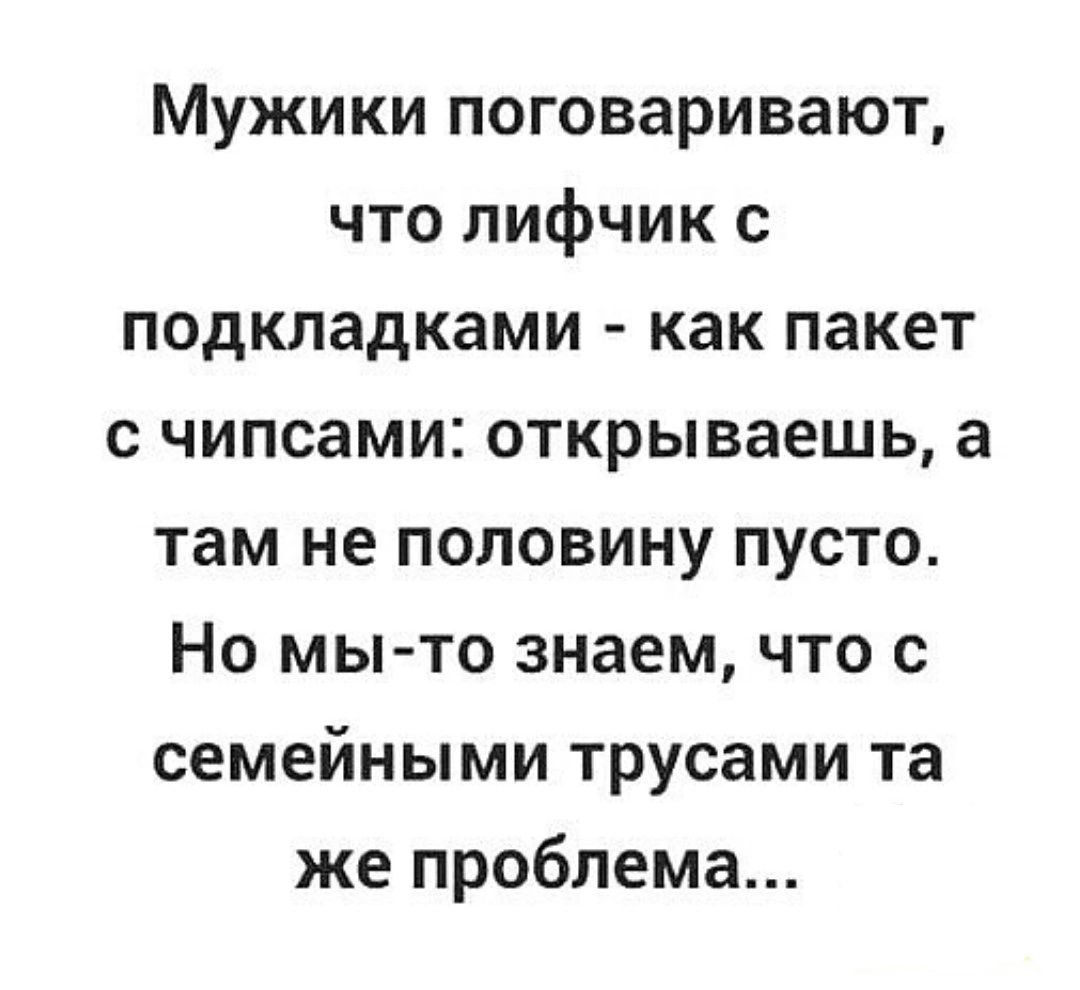 Мужики поговаривают что лифчик с подкладками как пакет с чипсами открываешь а там не половину пусто Но мы то знаем что с семейными трусами та же проблема