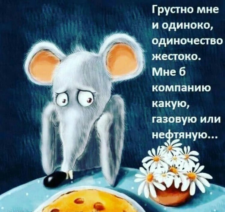 Грустно мне и одиноко одиночество жестко Мне б компанию какую газовую или не птяиую