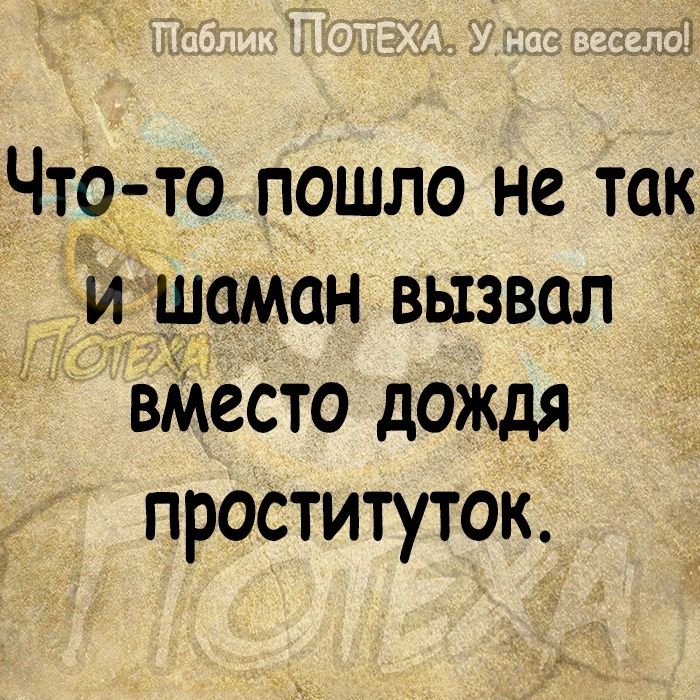 Чт9_ то пошло не так и шаман вызвал вМеСто дождя проституток