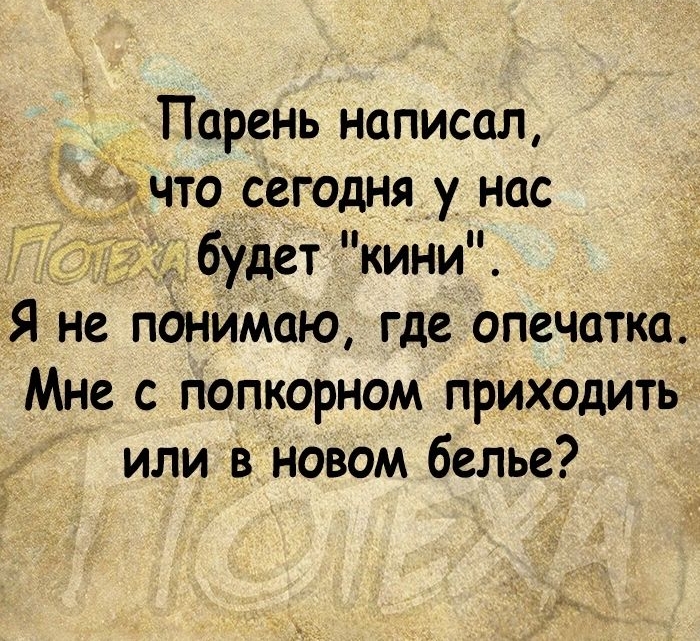 Парень написал что сегодня у нас 6удет кини Я не понимаю где опечатка Мне с попкорном приходить или в новом белье