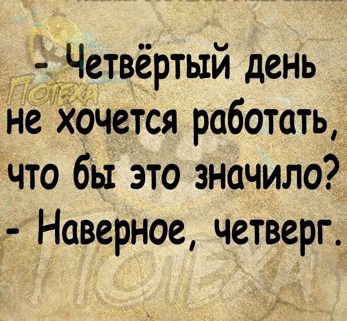 Четвертым день не хочется работать что бы это значило Наверное четверг