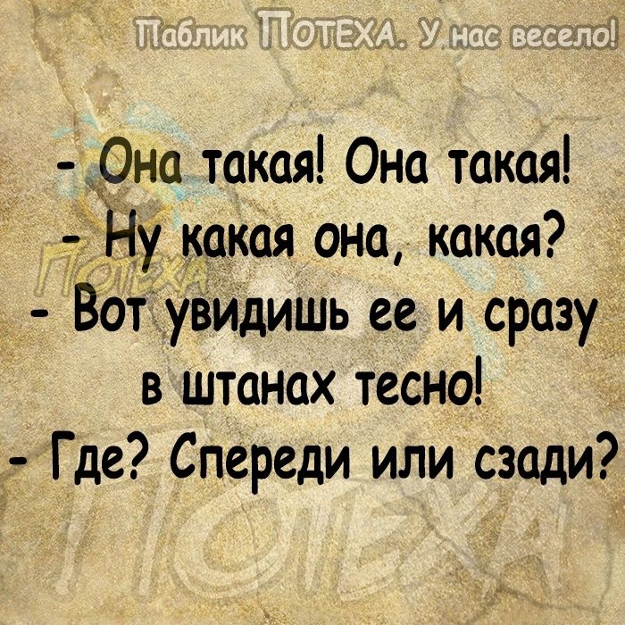 _Она такая Она такая _у какая она какая вот увидишь ее и сразу в штанах тесно Где Спереди или сзади