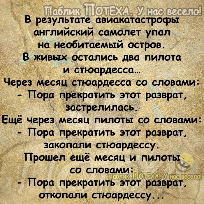 В резуЛьтате авиакатастрофы английский самолет упал на необитаемый остров вживых остались два пилота и стюардесса Через месяц стюордесса со словами Пора прекратить этот разврат ВОСТРВЛИЛЦСЬ Ещё через месяц пилоты со словами Пара прекратить этот разврат ЗОКОПОЛИ СТЮЦРДВССУ Прошел ещё месяц и пилоты со стати Пора прекратить этот разврат аткапали стюардессу