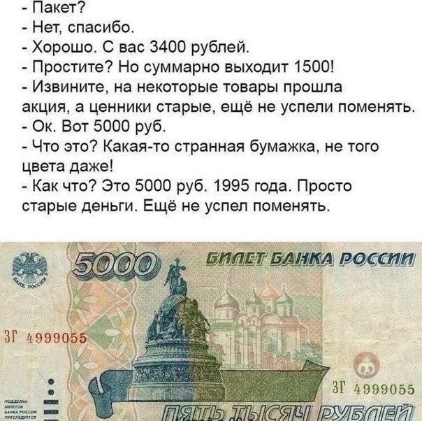 Пакеі Нет спасибо Хорошо С нас 3400 рублей Простит Но суммарно выходит 1500 Извините на нехьторые товары прошла акция в ценники старые ещё не успели ппменять _ Ок Вит 5000 руб Что это Какая то странная бумажка не того цвета даже Как что Это 5000 руб 1995 года Просто старые деньги Ещё не успел поменять