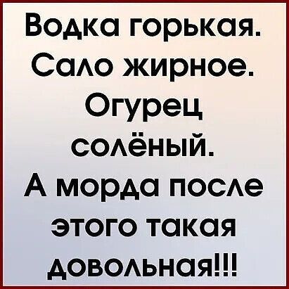 Водка горькая СаАо жирное Огурец СОАёНЫЙ А морда поое этого такая довоьная