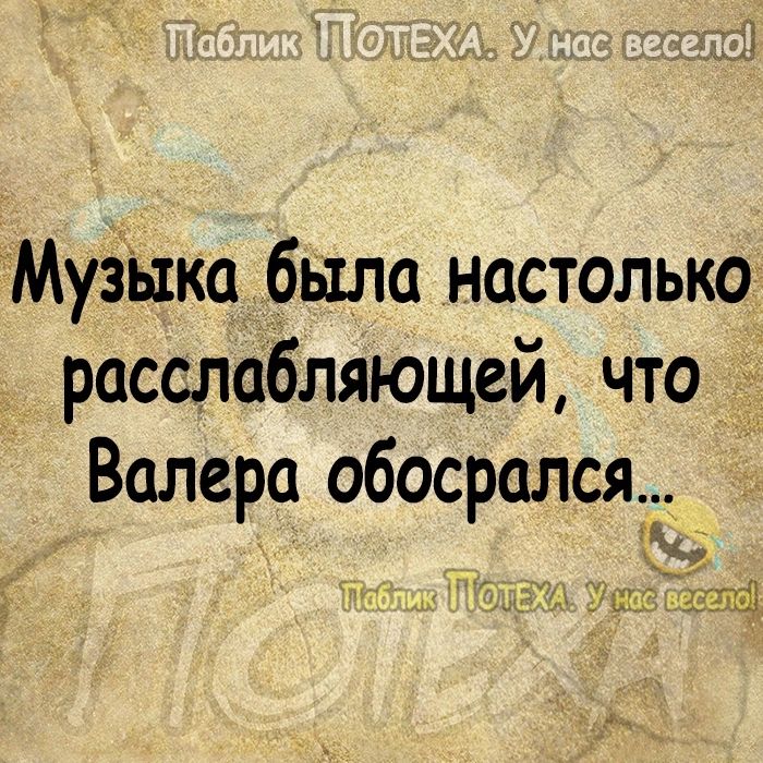 Музыка была настолько расслабляющей что ё Валера обосрался дни 5111