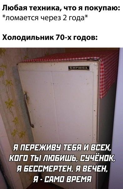 Любая техника что я покупаю ломается через 2 года Холодильник 70 х годов Я ПЕРЕЖИВН ТЕБЯ И ВСЕХ КПГ П ТЫ ЛЮБИШЬ ЕНЧЁНПК Я ЕЕВСМЕРТЕН Я ВЕЧЕН Я ЕДМП ВРЕМЯ