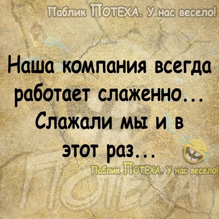 Наша компания всегда работает слаЖенно Сдажали мы и в этот раз д 5 2733 31121 1 ЁЩ