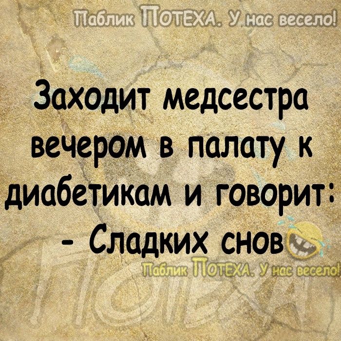 Зоходит медсестра вечером в палату к _ диабеТИКам и говорит Сладких снова ШТ 1 3