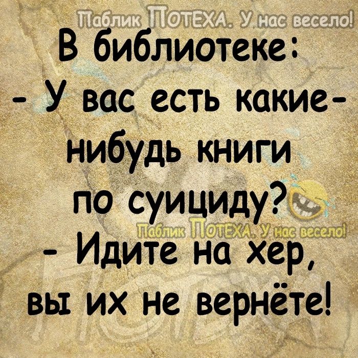 В библиотеке У вас есть какие Нибудь книги Идите нахерА вы их не вернёте