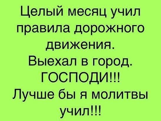 Целый месяц учил правила дорожного движения Выехал в город ГОСПОДИ Лучше бы я молитвы учил
