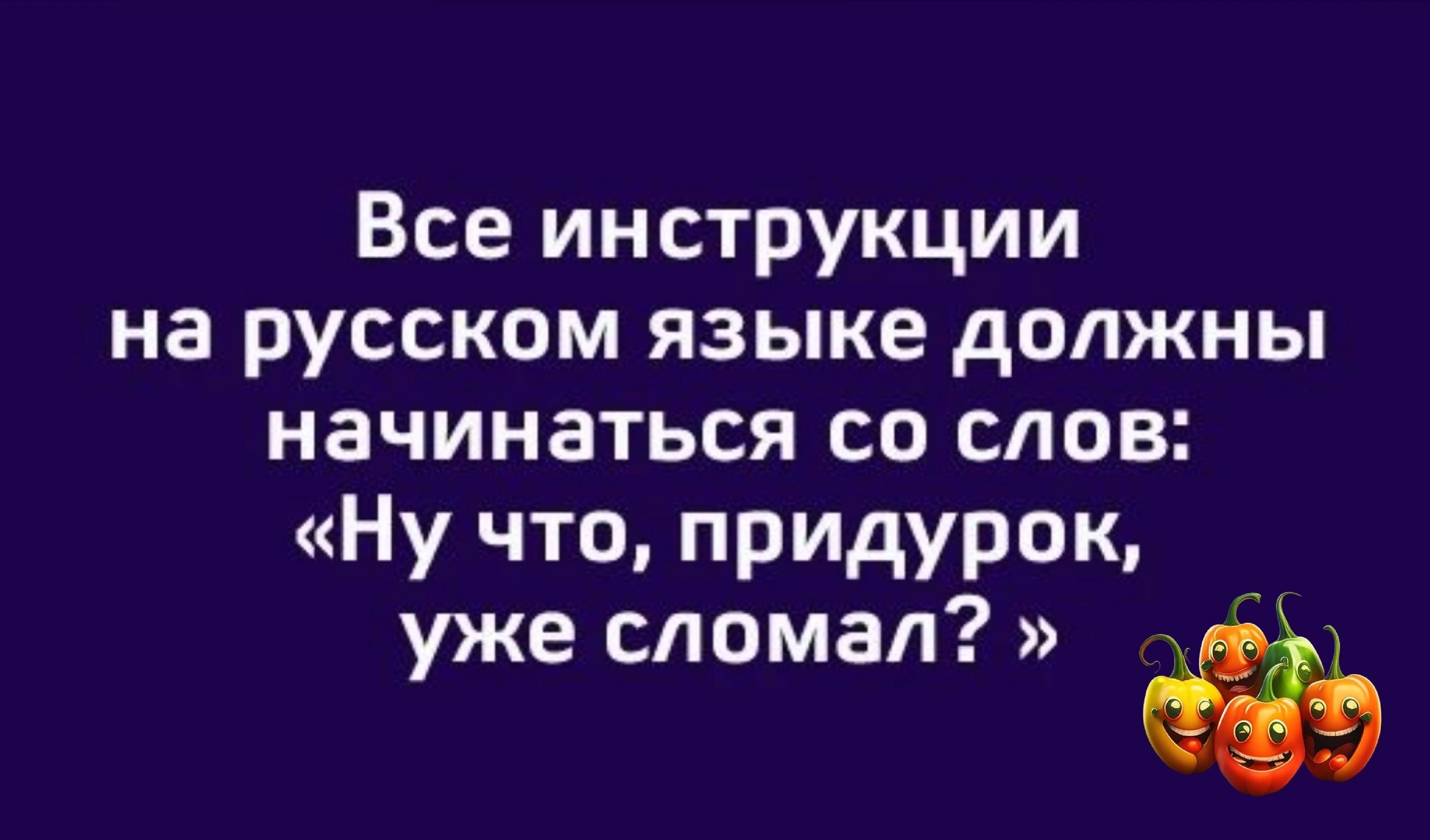 Все инструкции на русском языке должны начинаться со слов Ну что придурок уже сломал