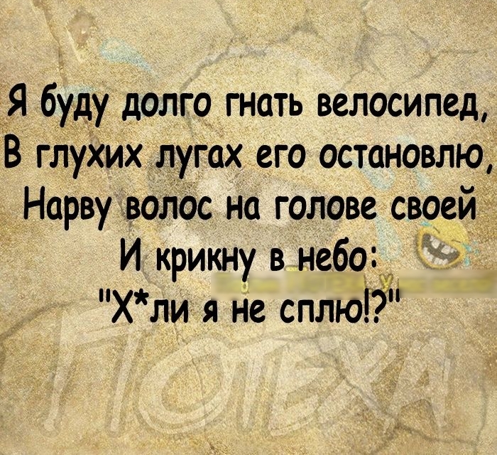 _Я буду долго гнать велосипед В глуих лугах его остановлю Нарву волос на голове своей И крикну в педо хли я не сплЬЁГЙ