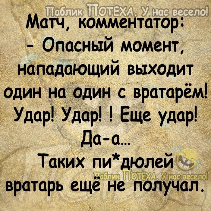 Матч коммёнтатор Опасный момент нападающий выходит один на один с вратарём Удар Удар Еще удар Да а у Таких пи дюлеий вратарь ещё На полу