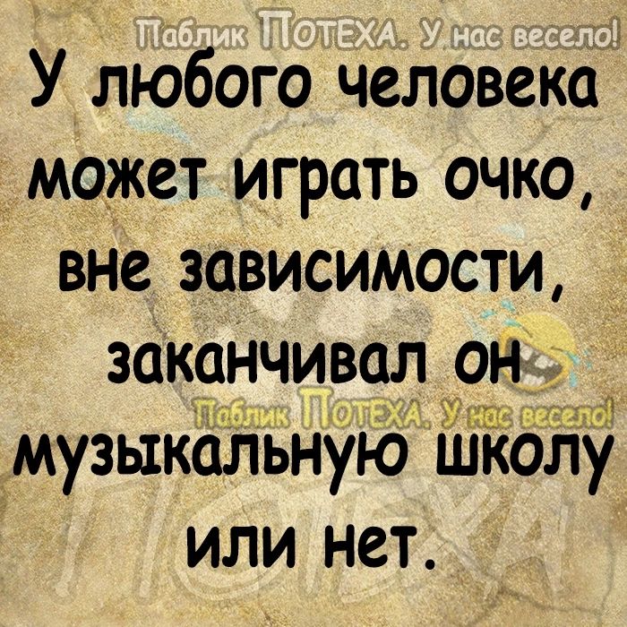 а У любого человека может играть очко вне зависимости _ закаНчивал ог дт музыкальную школу или нет