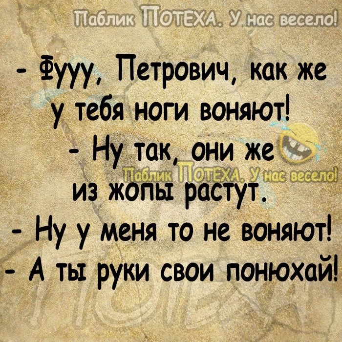 х Фууу Петрович как же у_ тебя ноги воняют Ну_так они жеідд _ из рёЁЁіЁФЖШ Ну у меня то не воняют 54 А ты руки свои понюхай