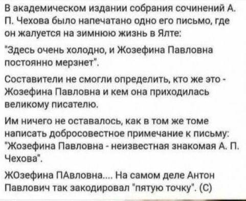 В якщшичеоком изд иии собрпиия сочинения А п Чехова было пипец тако еще его письмо где он жилу тоя имиюю жизнь ято здесь очень хмелю и Жозефина Поппо потояиио иерниег Составители не смогли определит кто же по ЖдаеФиио Пиловма и кем она приходились великому пистю им ничего не ост щось кпк том же томе нопиооть добросовестное прима нив к писмю Жозефина поплавка неизвестна оиокомоя А П Чехоп Жозефина 