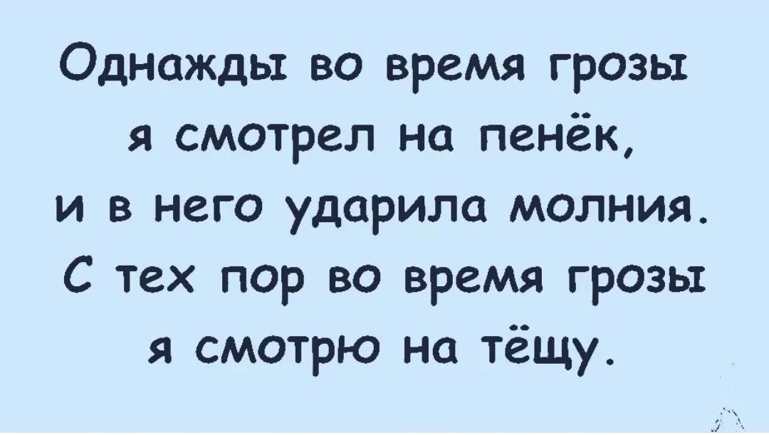 Однажды во время грозы я смотрел на пенёк и в него ударила молния С тех пор во время грозы я смотрю на тёщу