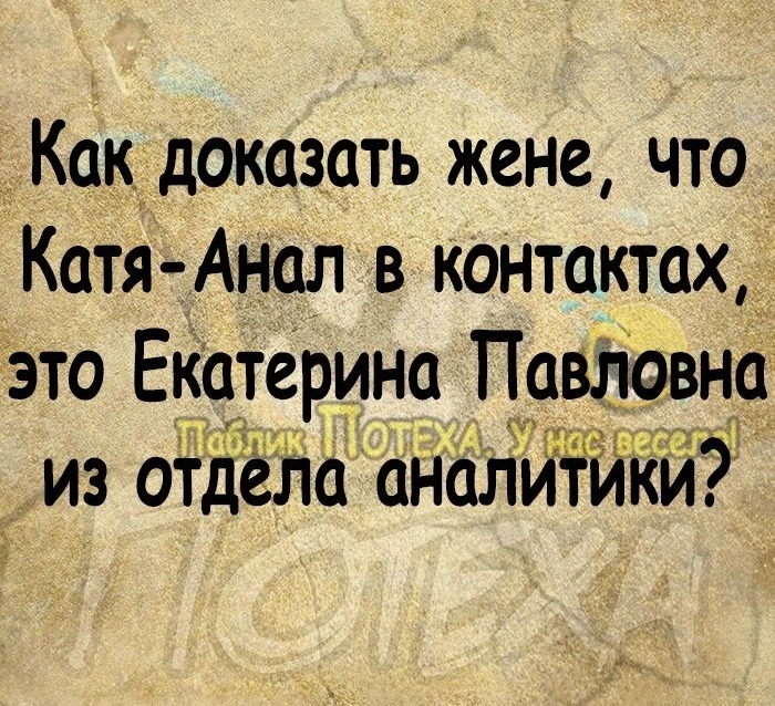 Как доказать жене что Катя Аналв контактах это Екатерина Павловна из отдёла аналитики