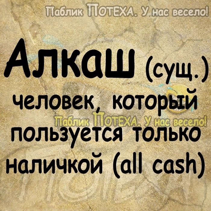 Алкаш сущ чел9век к9торыи пользуется только наличкой а сазЬ