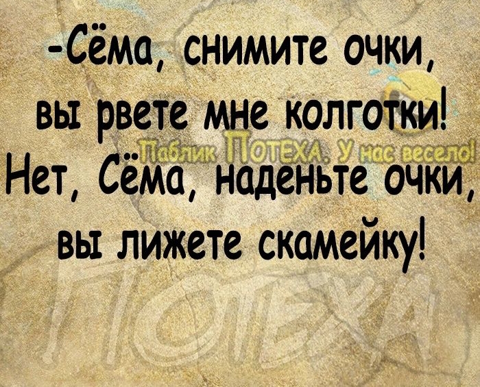 Сёма снимите очки вы рвете мне колг и 9 И Нет СёЖа надеъіьте очки вы лижете скамейку